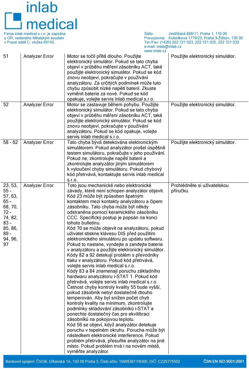 Pokud se kód opakuje, volejte servis inlab 52 Analyzer Error Motor se zastavuje během pohybu. Použijte elektronický simulátor.