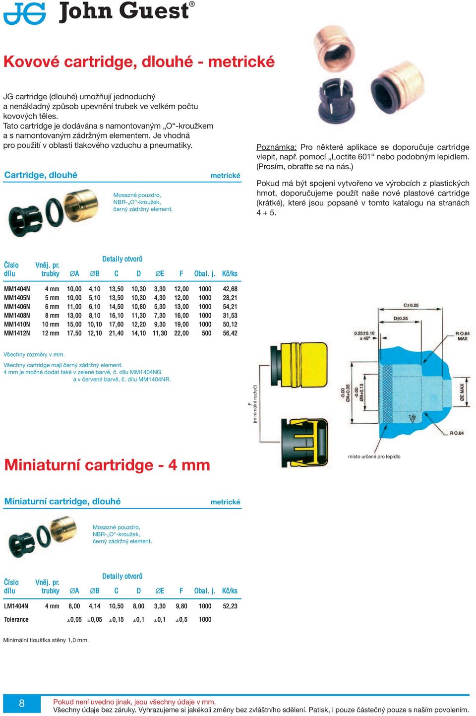 Cartridge, dlouhé Mosazné pouzdro, NBR- O -kroužek, černý zádržný element. metrické Poznámka: Pro některé aplikace se doporučuje cartridge vlepit, např. pomocí Loctite 601 nebo podobným lepidlem.