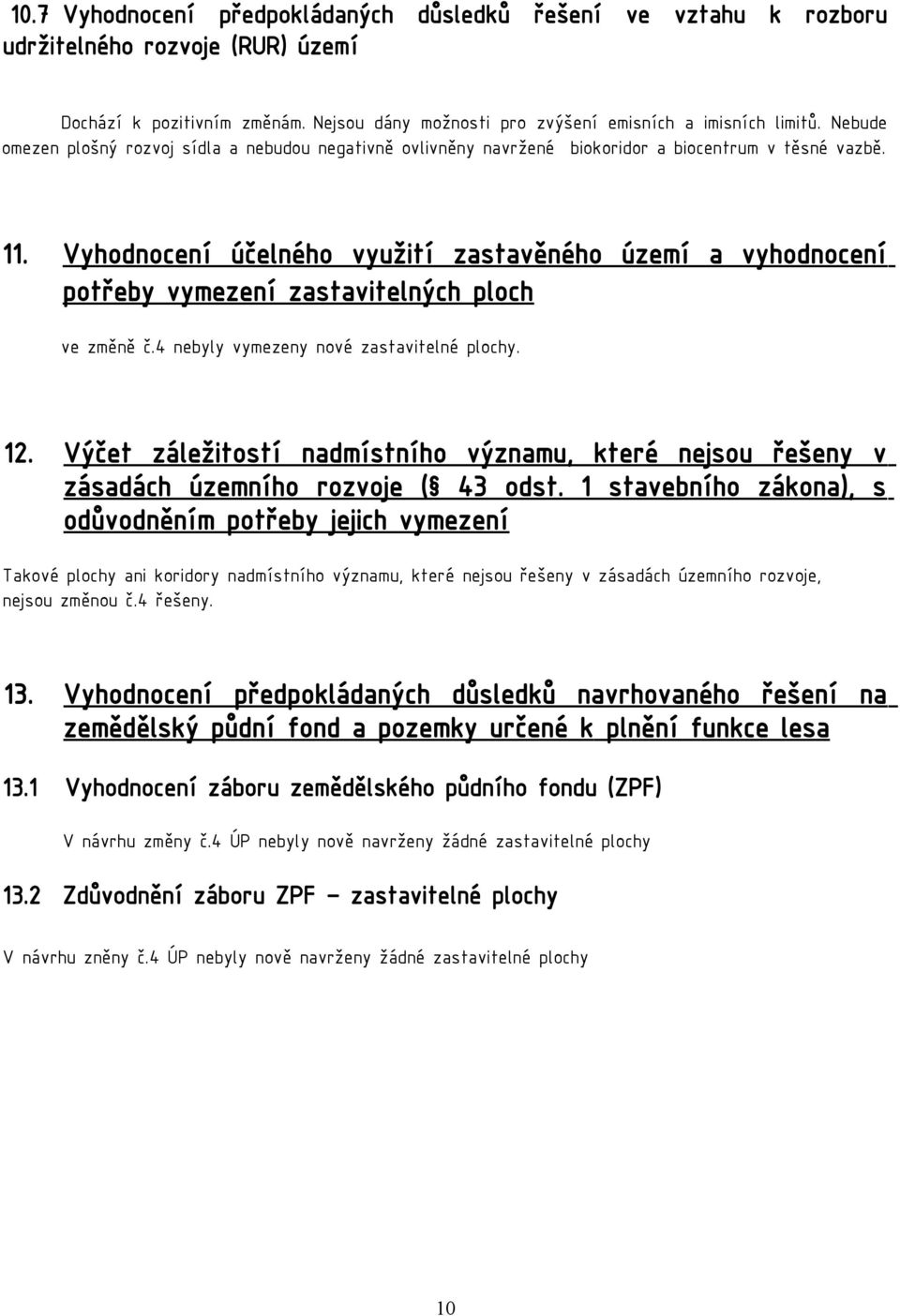 Vyhodnocení účelného využití zastavěného území a vyhodnocení potřeby vymezení zastavitelných ploch ve změně č.4 nebyly vymezeny nové zastavitelné plochy. 12.