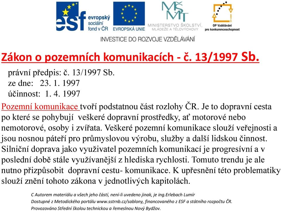 Veškeré pozemní komunikace slouží veřejnosti a jsou nosnou páteří pro průmyslovou výrobu, služby a další lidskou činnost.