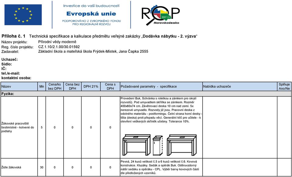 /e-mail: kontaktní osoba: Název Fyzika: Žákovské pracoviště šestimístné - kotvené do podlahy Mn Cena/ks bez DPH Cena bez DPH DPH 21% Cena s DPH 5 0 0 0 0 Požadované parametry - specifikace Provedení