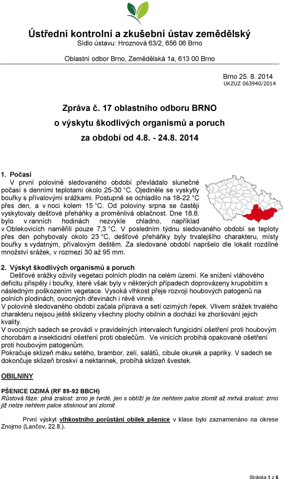 Počasí V první polovině sledovaného období převládalo slunečné počasí s denními teplotami okolo 25-30 C. Ojediněle se vyskytly bouřky s přívalovými srážkami.