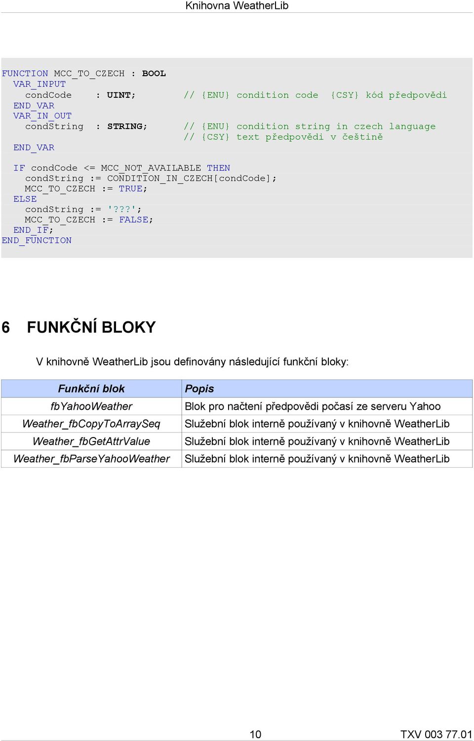 ??'; MCC_TO_CZECH := FALSE; END_IF; END_FUNCTION // {ENU} condition string in czech language // {CSY} text předpovědi v češtině 6 FUNKČNÍ BLOKY V knihovně WeatherLib jsou definovány následující