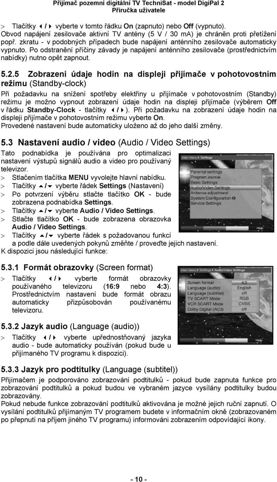 5 Zobrazení údaje hodin na displeji přijímače v pohotovostním režimu (Standby-clock) Při požadavku na snížení spotřeby elektřiny u přijímače v pohotovostním (Standby) režimu je možno vypnout