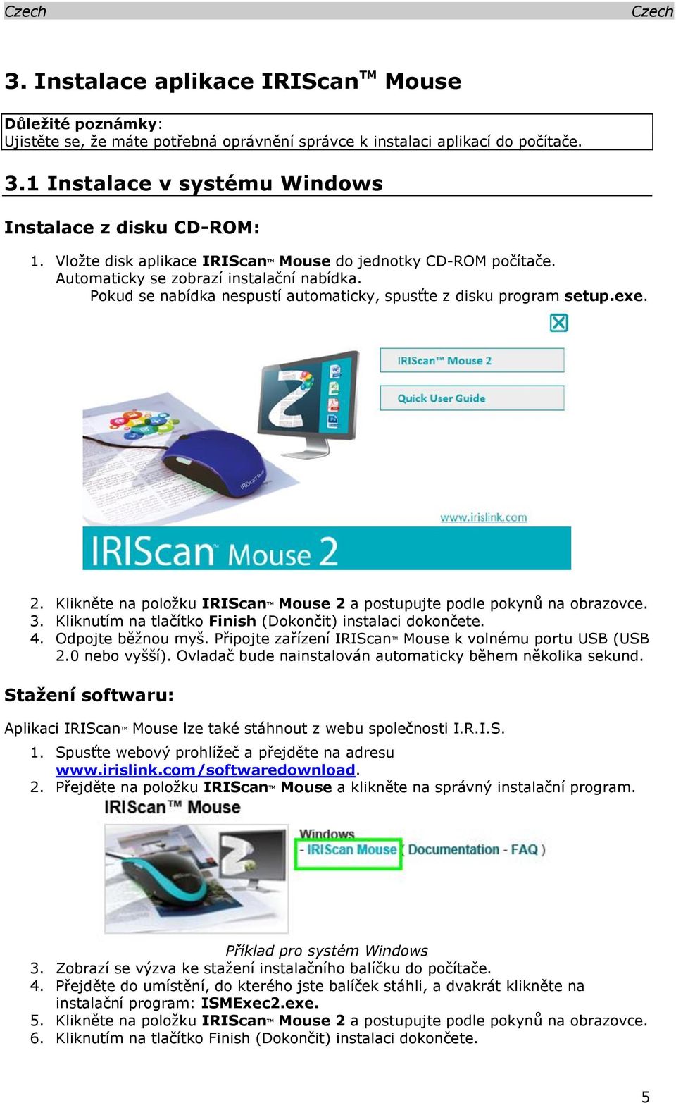Klikněte na položku IRIScan TM Mouse 2 a postupujte podle pokynů na obrazovce. 3. Kliknutím na tlačítko Finish (Dokončit) instalaci dokončete. 4. Odpojte běžnou myš.