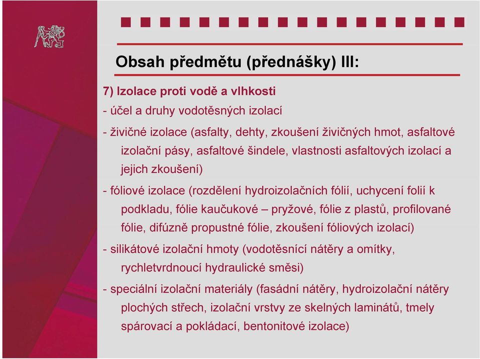 fólie z plastů, profilované fólie, difúzně ě propustné fólie, zkoušení fóliových izolací) - silikátové izolační hmoty (vodotěsnící nátěry a omítky, rychletvrdnoucí hydraulické