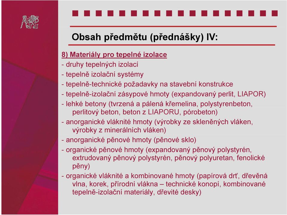 (výrobky ze skleněných vláken, výrobky z minerálních vláken) - anorganické pěnové hmoty (pěnové sklo) - organické pěnové hmoty (expandovaný pěnový polystyrén, extrudovaný ýpěnový ýpolystyrén,