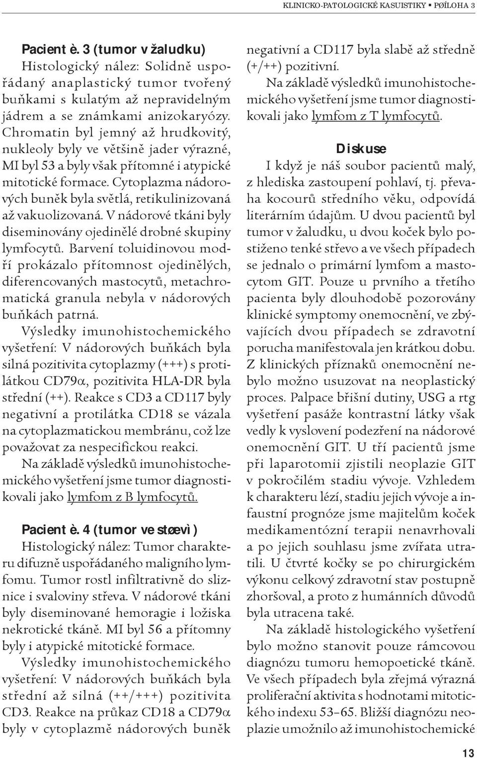 Cytoplazma nádorových bunìk byla svìtlá, retikulinizovaná až vakuolizovaná. V nádorové tkáni byly diseminovány ojedinìlé drobné skupiny lymfocytù.