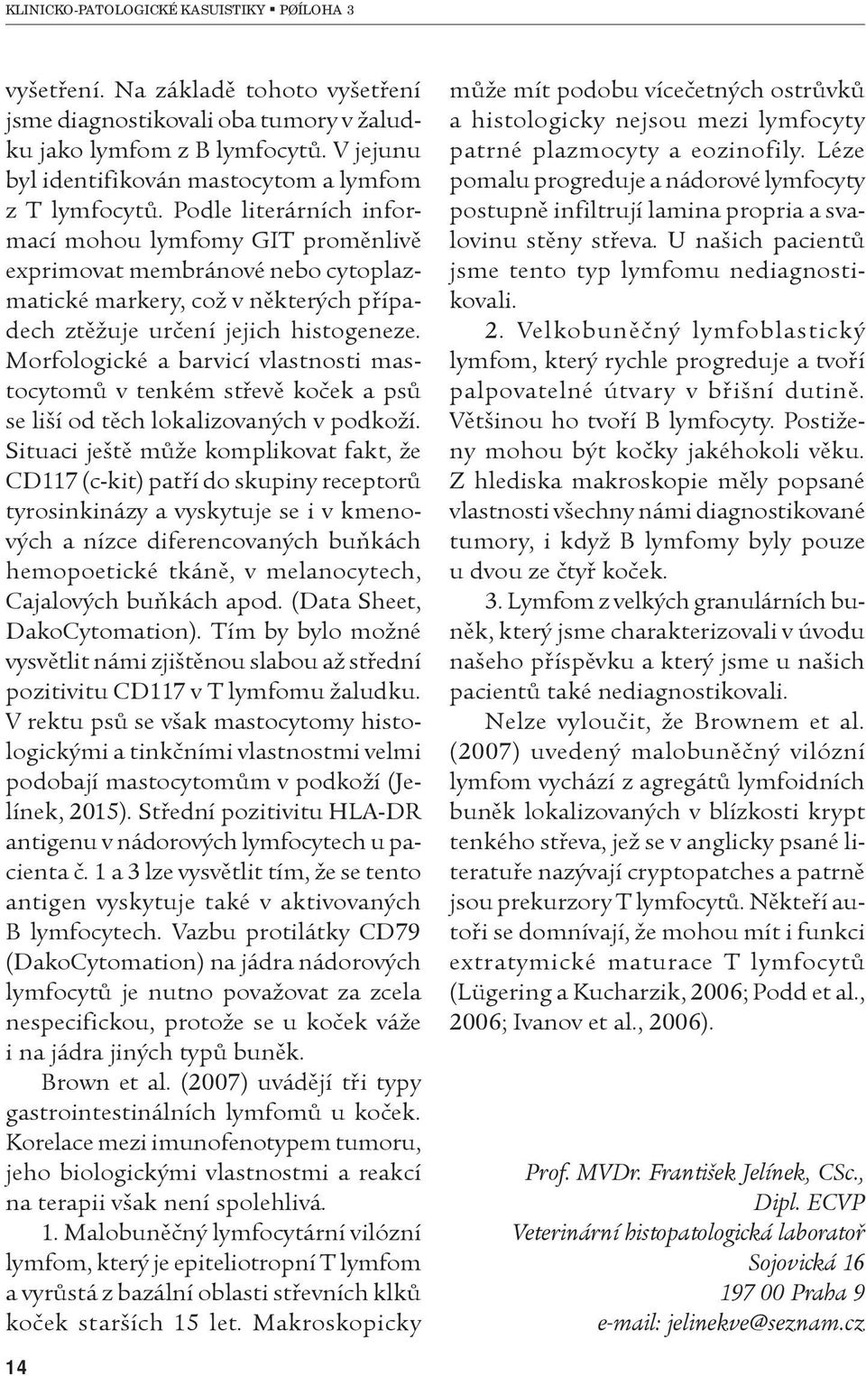 Morfologické a barvicí vlastnosti mastocytomù v tenkém støevì koèek a psù se liší od tìch lokalizovaných v podkoží.