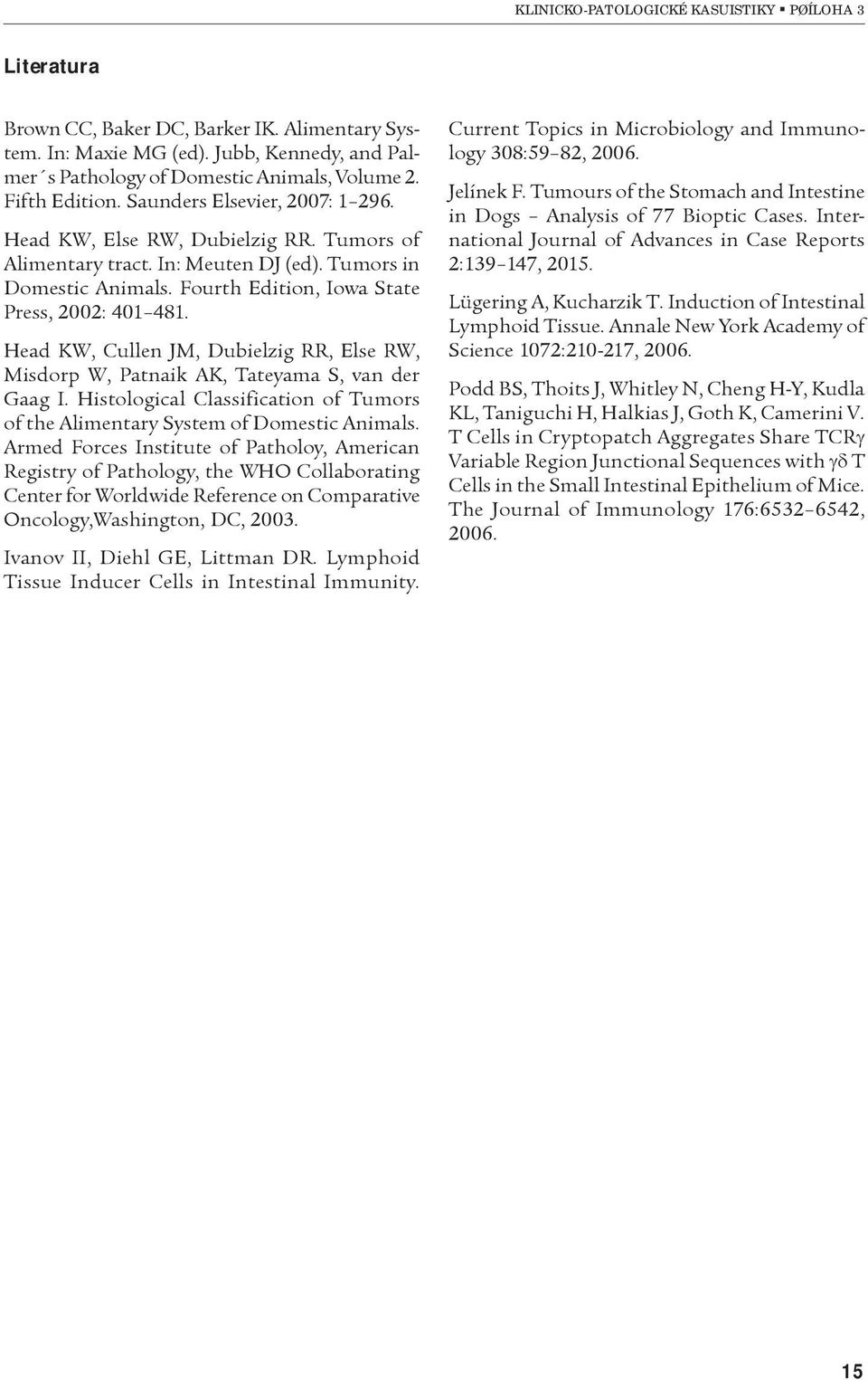 Head KW, Cullen JM, Dubielzig RR, Else RW, Misdorp W, Patnaik AK, Tateyama S, van der Gaag I. Histological Classification of Tumors of the Alimentary System of Domestic Animals.