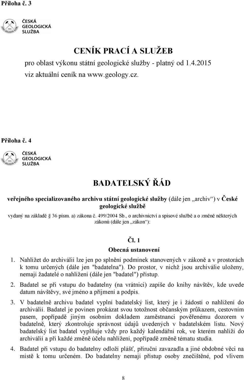 , o archivnictví a spisové službě a o změně některých zákonů (dále jen zákon ): Čl. 1 Obecná ustanovení 1.