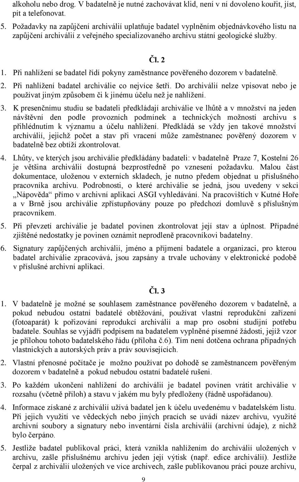 Při nahlížení se badatel řídí pokyny zaměstnance pověřeného dozorem v badatelně. 2. Při nahlížení badatel archiválie co nejvíce šetří.