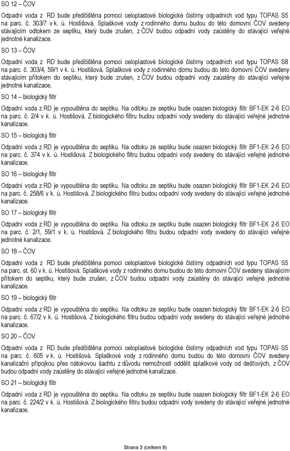 voda z RD bude předčištěna pomocí celoplastové biologické čistírny odpadních vod typu TOPAS S8 na parc. č. 303/4, 59/1 v k. ú. Hostišová.