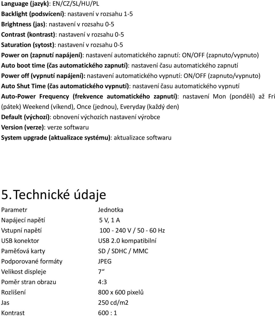 (vypnutí napájení): nastavení automatického vypnutí: ON/OFF (zapnuto/vypnuto) Auto Shut Time (čas automatického vypnutí): nastavení času automatického vypnutí Auto-Power Frequency (frekvence