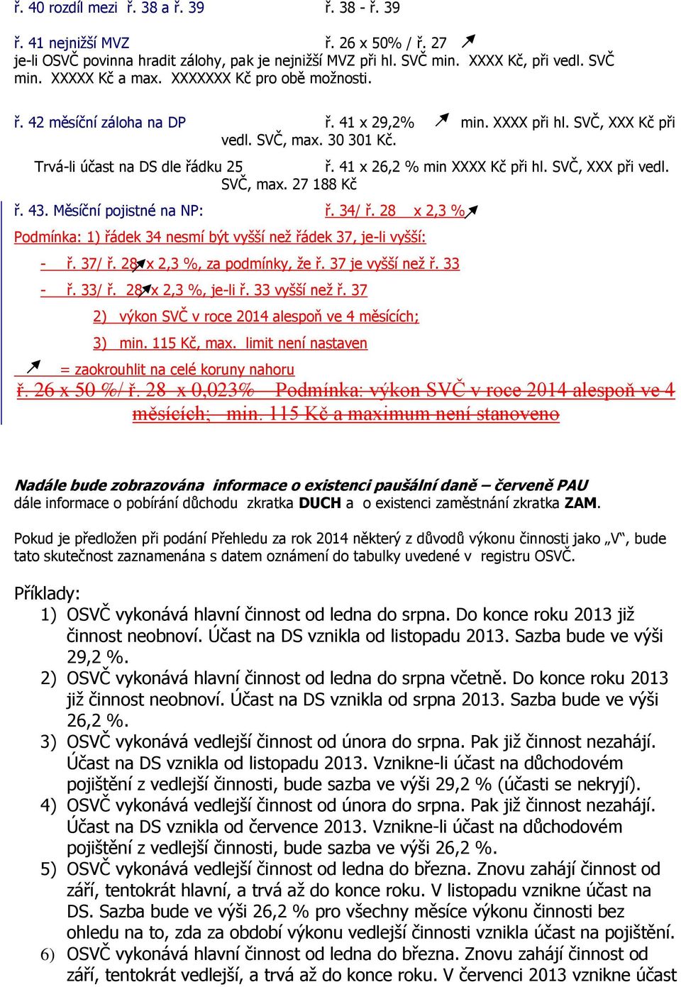 SVČ, XXX při vedl. SVČ, max. 27 188 Kč ř. 43. Měsíční pojistné na NP: ř. 34/ ř. 28 x 2,3 % Podmínka: 1) řádek 34 nesmí být vyšší než řádek 37, je-li vyšší: - ř. 37/ ř. 28 x 2,3 %, za podmínky, že ř.