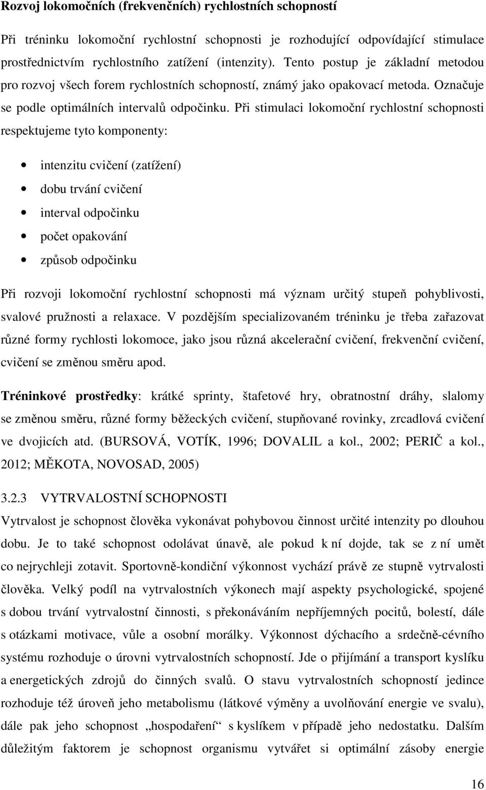 Při stimulaci lokomoční rychlostní schopnosti respektujeme tyto komponenty: intenzitu cvičení (zatížení) dobu trvání cvičení interval odpočinku počet opakování způsob odpočinku Při rozvoji lokomoční