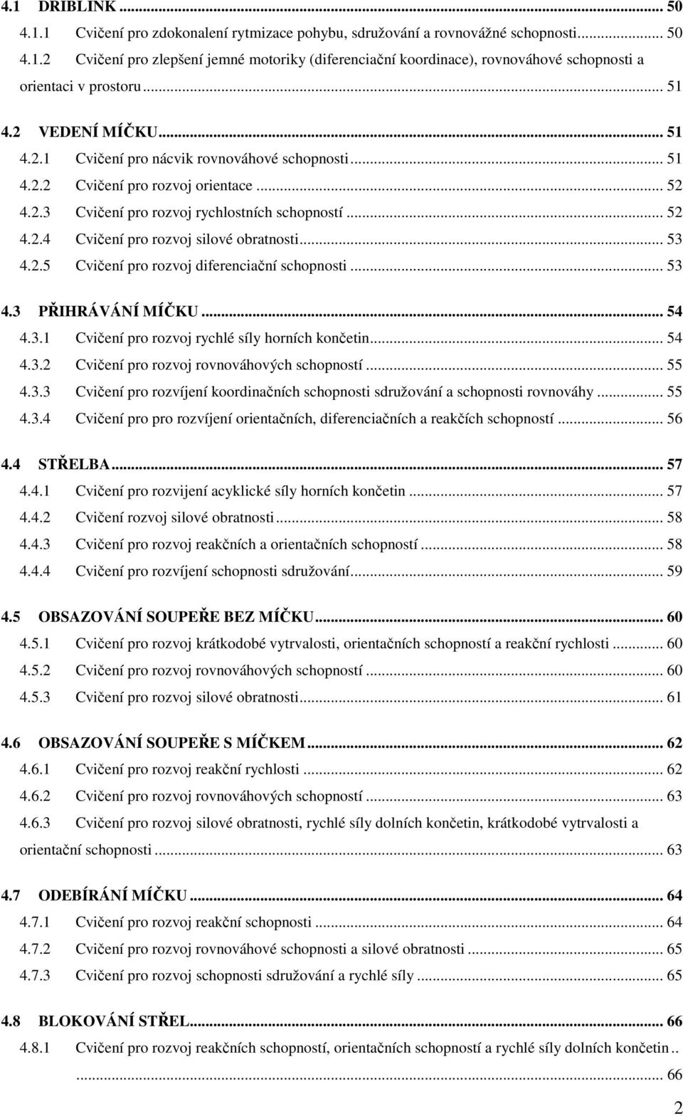 .. 53 4.2.5 Cvičení pro rozvoj diferenciační schopnosti... 53 4.3 PŘIHRÁVÁNÍ MÍČKU... 54 4.3.1 Cvičení pro rozvoj rychlé síly horních končetin... 54 4.3.2 Cvičení pro rozvoj rovnováhových schopností.