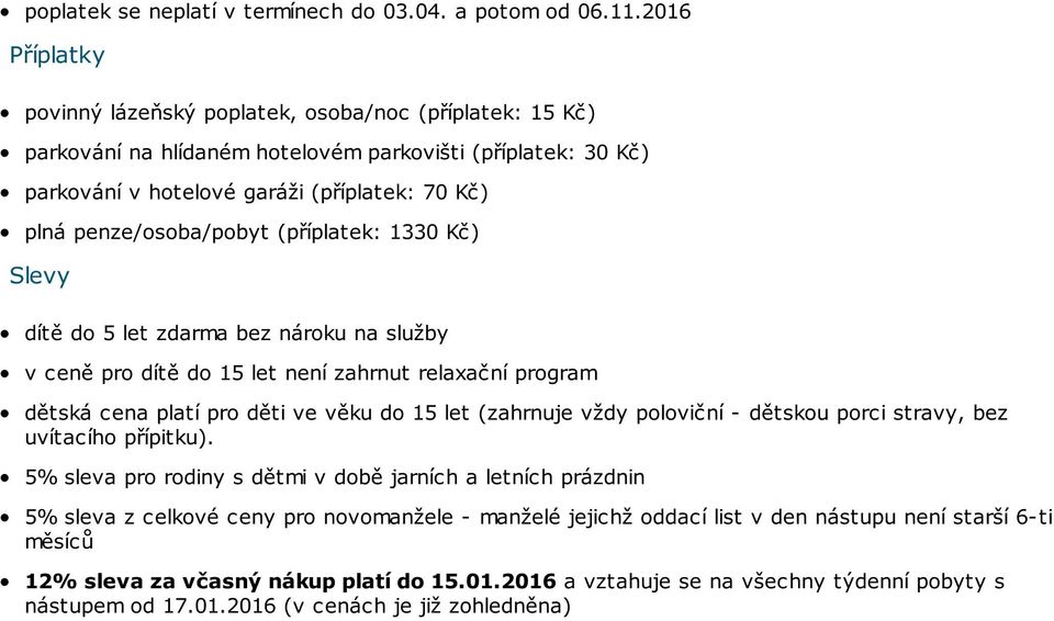 penze/osoba/pobyt (příplatek: 1330 Kč) Slevy dítě do 5 let zdarma bez nároku na služby v ceně pro dítě do 15 let není zahrnut relaxační program dětská cena platí pro děti ve věku do 15 let (zahrnuje