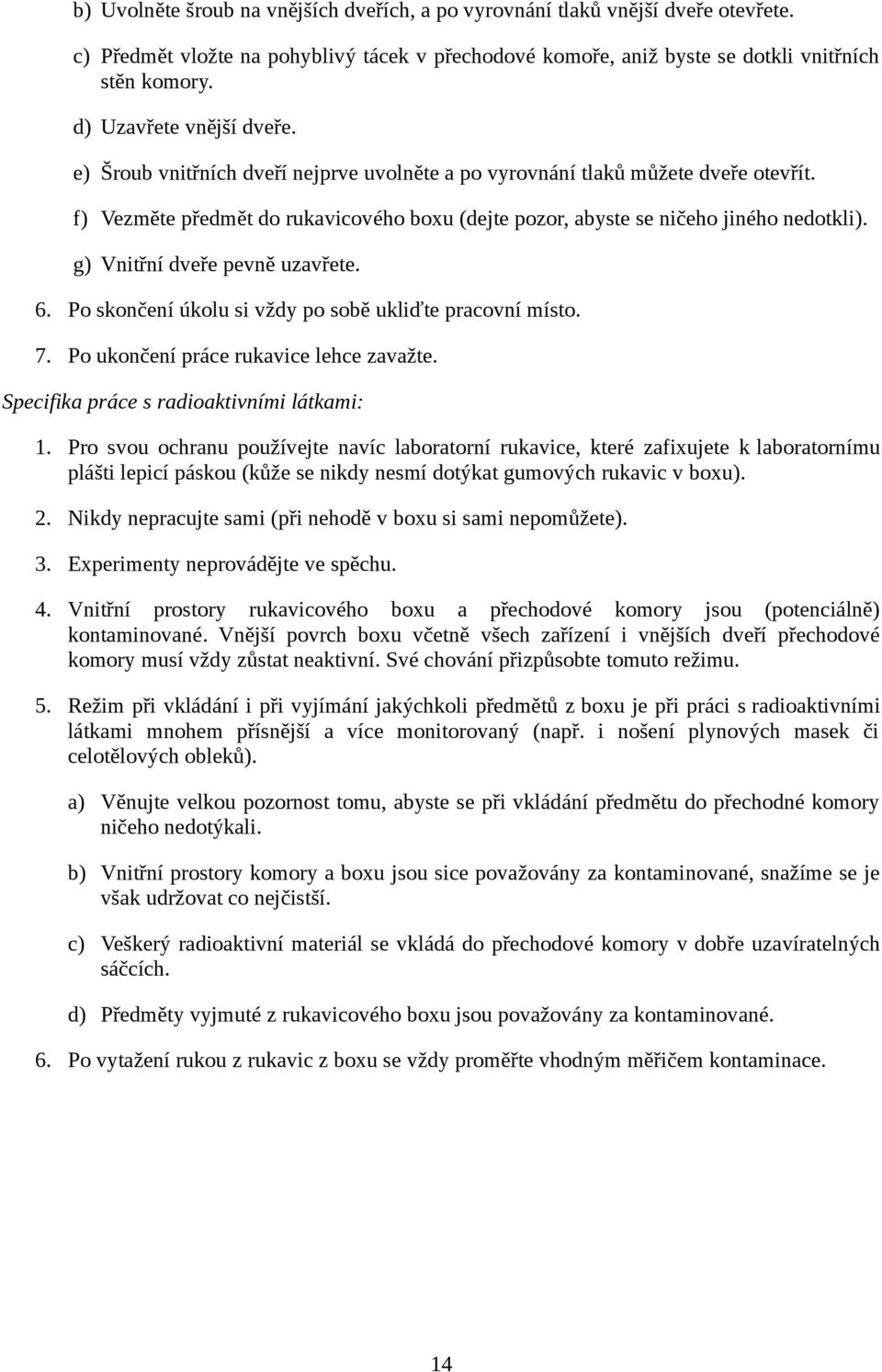 g) Vnitřní dveře pevně uzavřete. 6. Po skončení úkolu si vždy po sobě ukliďte pracovní místo. 7. Po ukončení práce rukavice lehce zavažte. Specifika práce s radioaktivními látkami: 1.