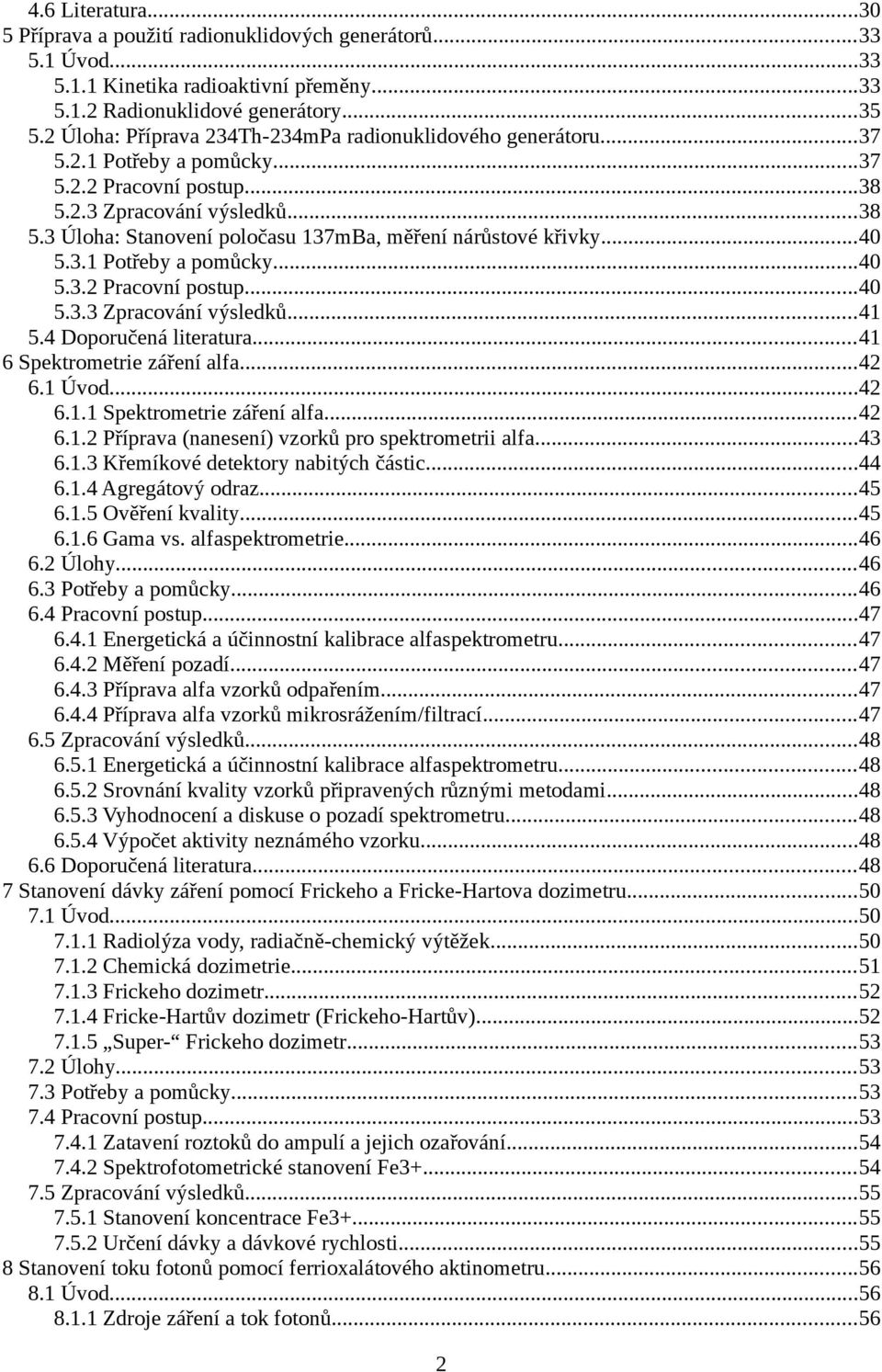 ..40 5.3.1 Potřeby a pomůcky...40 5.3.2 Pracovní postup...40 5.3.3 Zpracování výsledků...41 5.4 Doporučená literatura...41 6 Spektrometrie záření alfa...42 6.1 Úvod...42 6.1.1 Spektrometrie záření alfa.