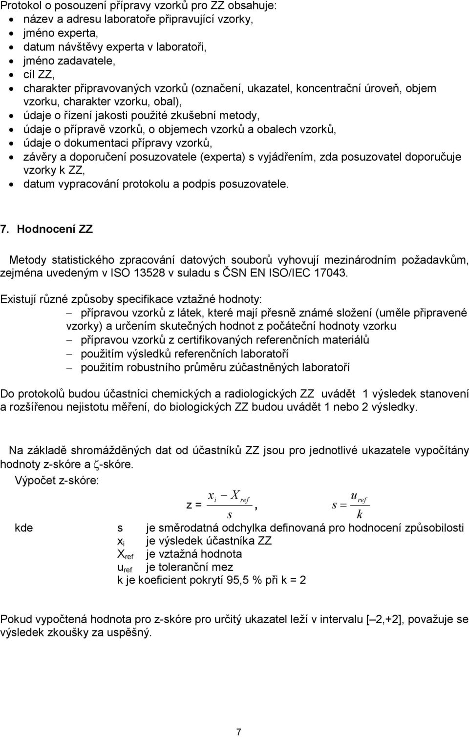 obalech vzorků, údaje o dokumentaci přípravy vzorků, závěry a doporučení posuzovatele (experta) s vyjádřením, zda posuzovatel doporučuje vzorky k ZZ, datum vypracování protokolu a podpis posuzovatele.