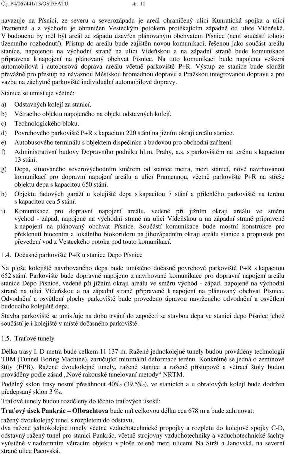 V budoucnu by měl být areál ze západu uzavřen plánovaným obchvatem Písnice (není součástí tohoto územního rozhodnutí).