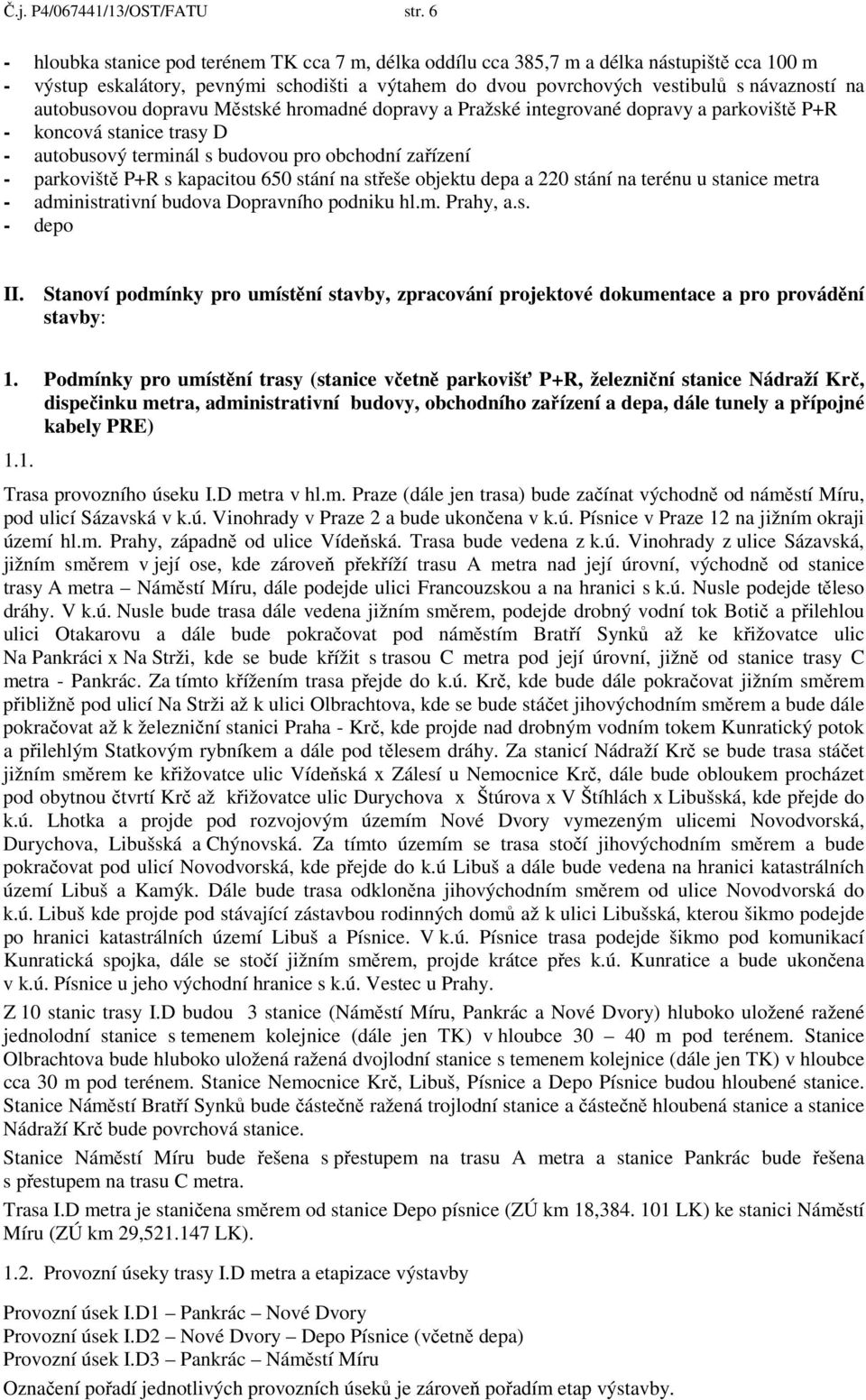 autobusovou dopravu Městské hromadné dopravy a Pražské integrované dopravy a parkoviště P+R - koncová stanice trasy D - autobusový terminál s budovou pro obchodní zařízení - parkoviště P+R s