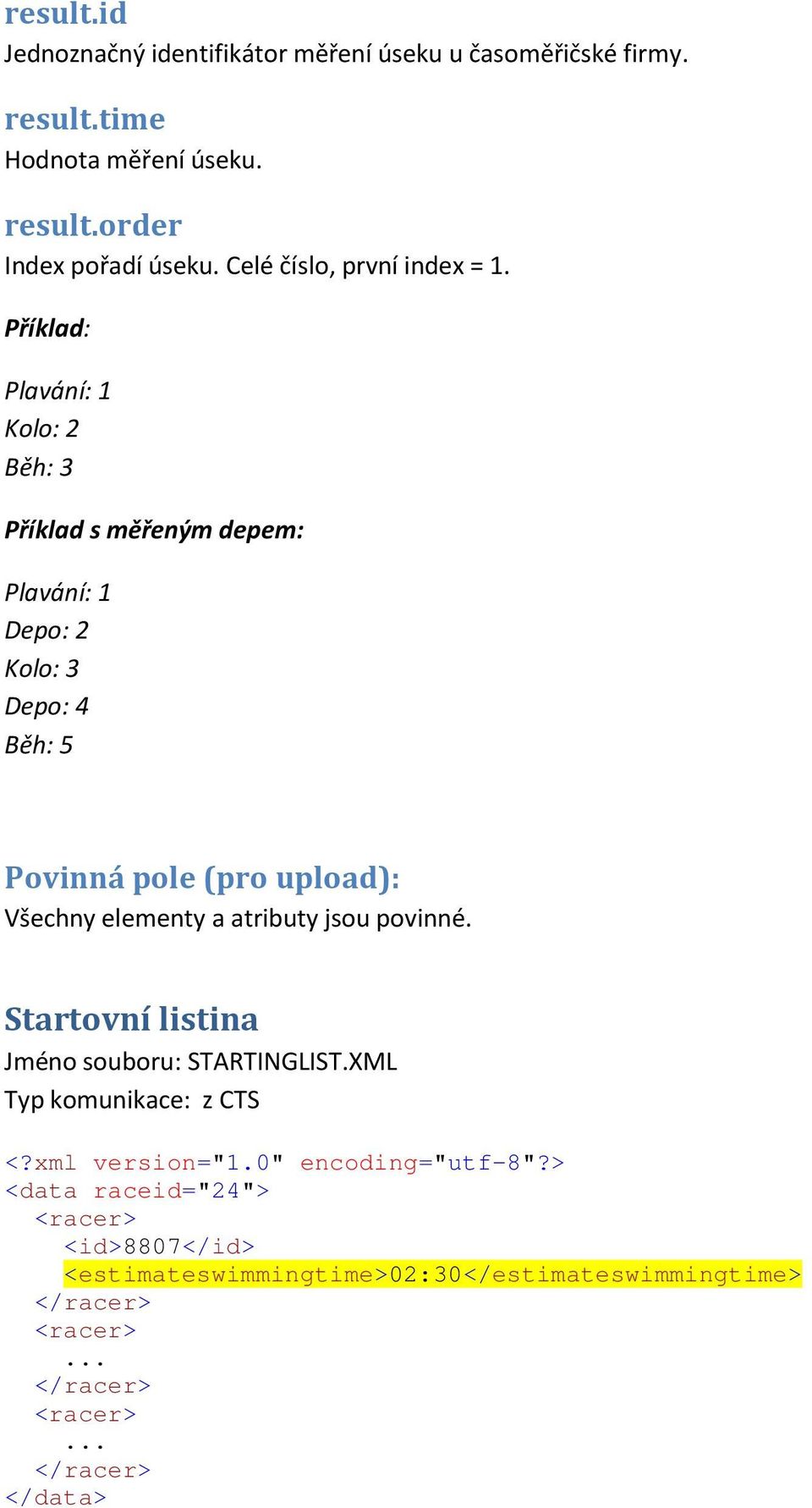 Příklad: Plavání: 1 Kolo: 2 Běh: 3 Příklad s měřeným depem: Plavání: 1 Depo: 2 Kolo: 3 Depo: 4 Běh: 5 Povinná pole (pro upload):