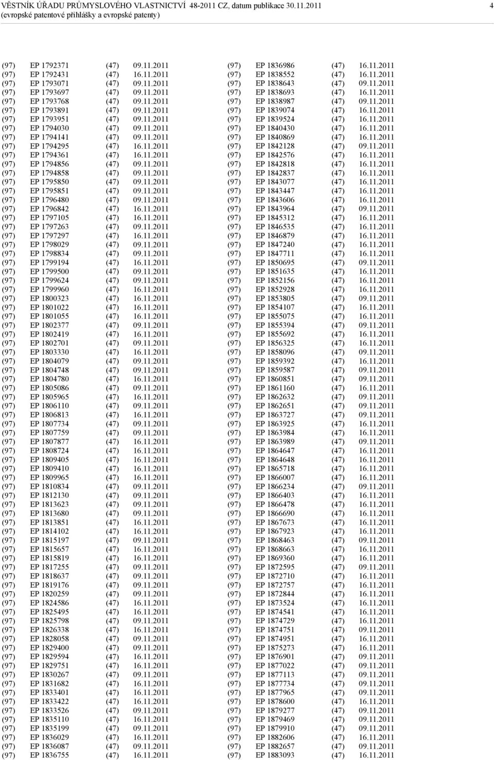 1802701 EP 1803330 EP 1804079 EP 1804748 EP 1804780 EP 1805086 EP 1805965 EP 1806110 EP 1806813 EP 1807734 EP 1807759 EP 1807877 EP 1808724 EP 1809405 EP 1809410 EP 1809965 EP 1810834 EP 1812130 EP