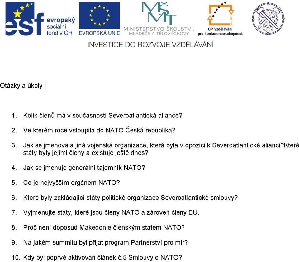 Jak se jmenuje generální tajemník NATO? 5. Co je nejvyšším orgánem NATO? 6. Které byly zakládající státy politické organizace Severoatlantické smlouvy? 7.