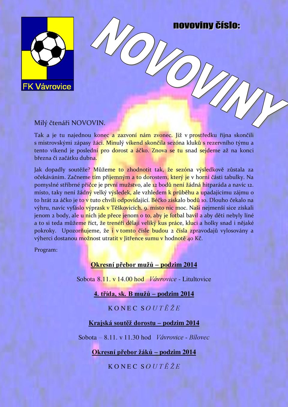 Můžeme to zhodnotit tak, že sezóna výsledkově zůstala za očekáváním. Začneme tím příjemným a to dorostem, který je v horní části tabulky.