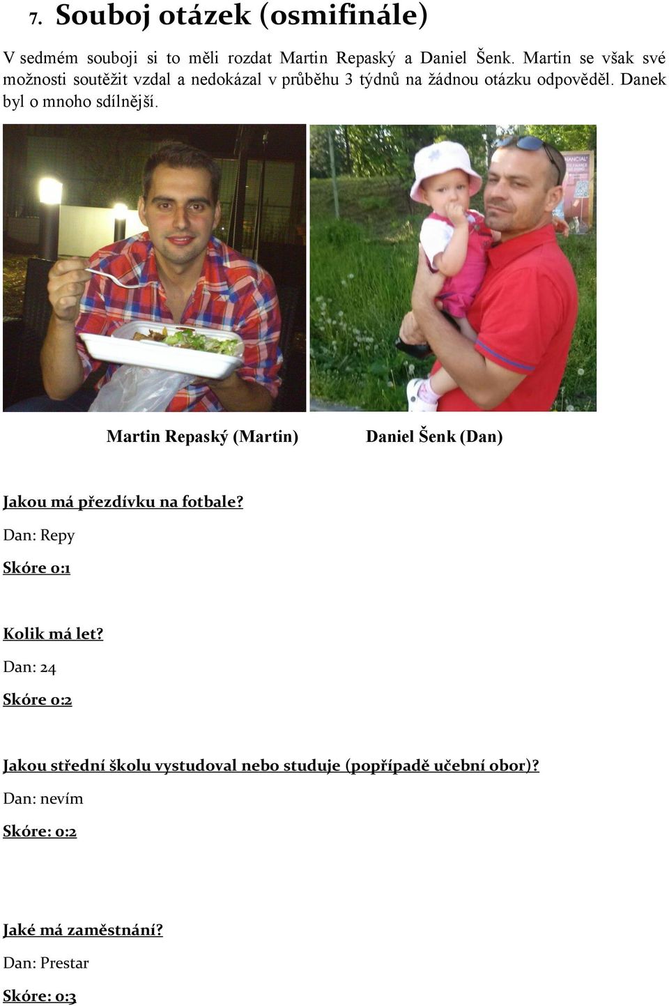 Danek byl o mnoho sdílnější. Martin Repaský (Martin) Daniel Šenk (Dan) Jakou má přezdívku na fotbale?