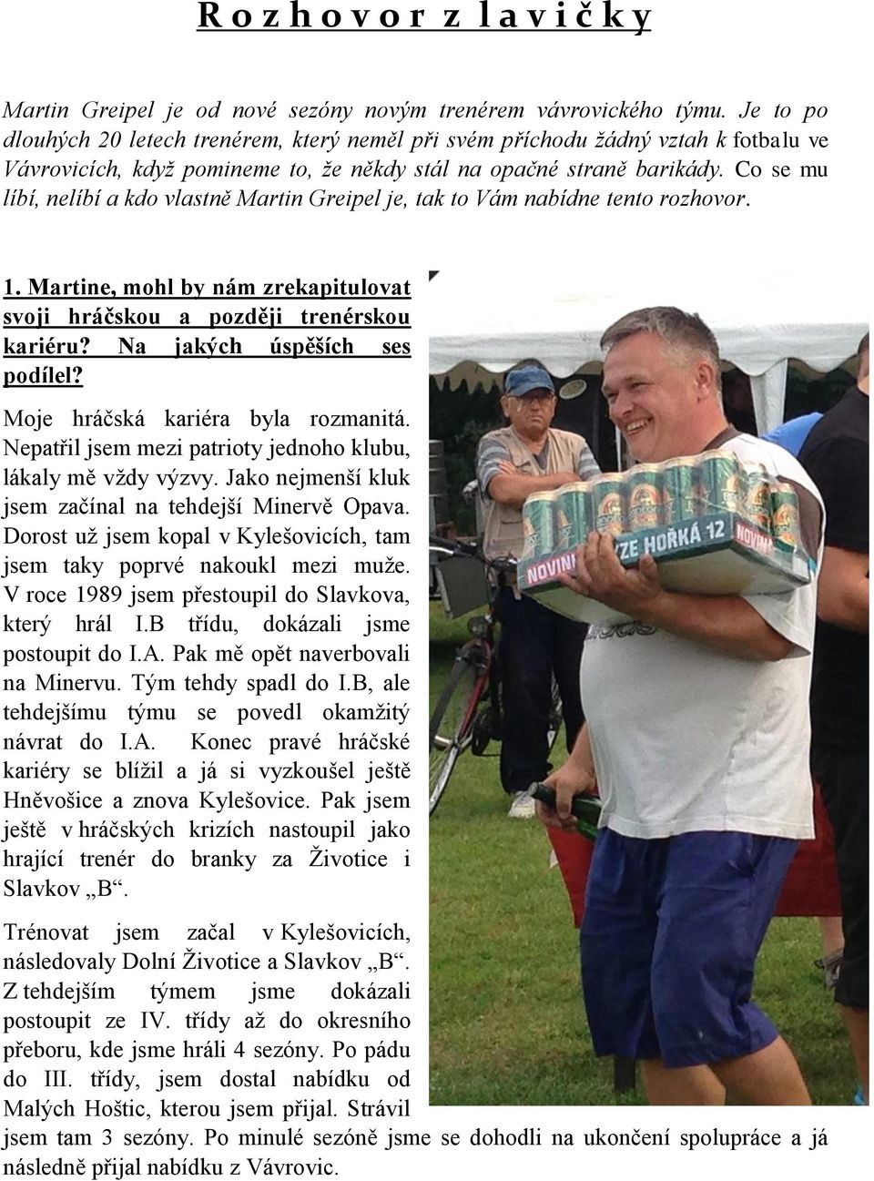 Co se mu líbí, nelíbí a kdo vlastně Martin Greipel je, tak to Vám nabídne tento rozhovor. 1. Martine, mohl by nám zrekapitulovat svoji hráčskou a později trenérskou kariéru?
