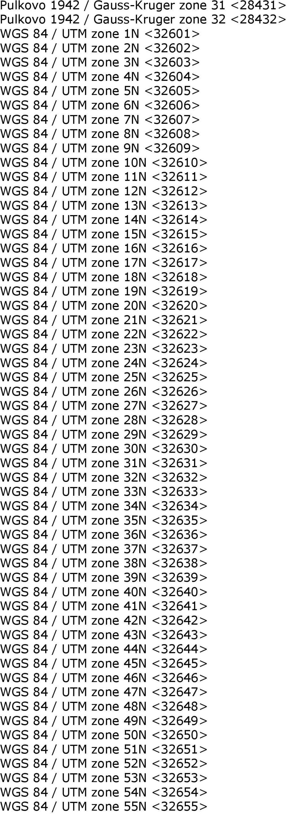 zone 11N <32611> WGS 84 / UTM zone 12N <32612> WGS 84 / UTM zone 13N <32613> WGS 84 / UTM zone 14N <32614> WGS 84 / UTM zone 15N <32615> WGS 84 / UTM zone 16N <32616> WGS 84 / UTM zone 17N <32617>