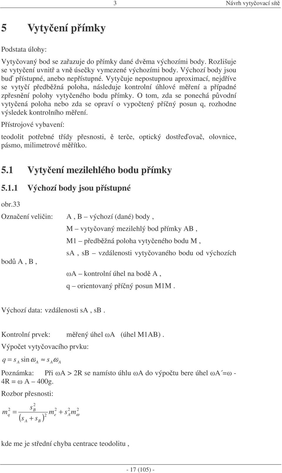O to, da e poechá pvodí vteá poloha ebo da e opraví o vpoteý píý pou q, rohode výledek kotrolího eí. Pítrojové vbaveí: teodolt potebé tíd peot, tere, optcký doteova, olovce, páo, letrové ítko. 5.