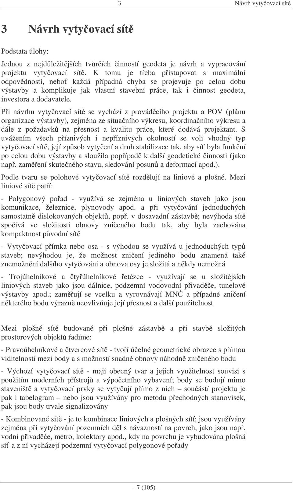 P ávrhu vtovací ít e vcháí provádcího projektu a POV (pláu oraace výtavb), ejéa e tuaího výkreu, koordaího výkreu a dále požadavk a peot a kvaltu práce, které dodává projektat.