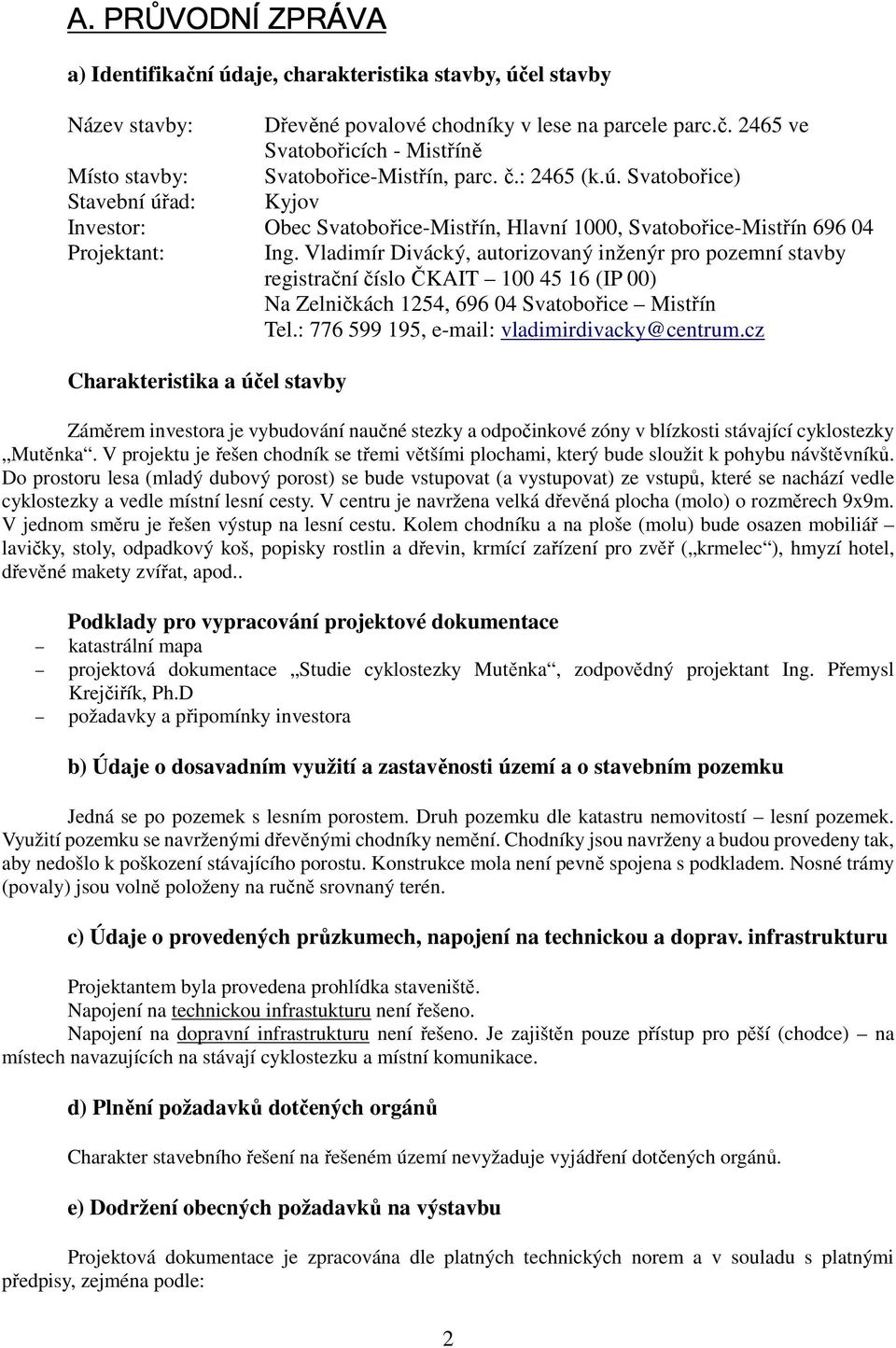 Vladimír Divácký, autorizovaný inženýr pro pozemní stavby registrační číslo ČKAIT 100 45 16 (IP 00) Na Zelničkách 1254, 696 04 Svatobořice Mistřín Tel.: 776 599 195, e-mail: vladimirdivacky@centrum.