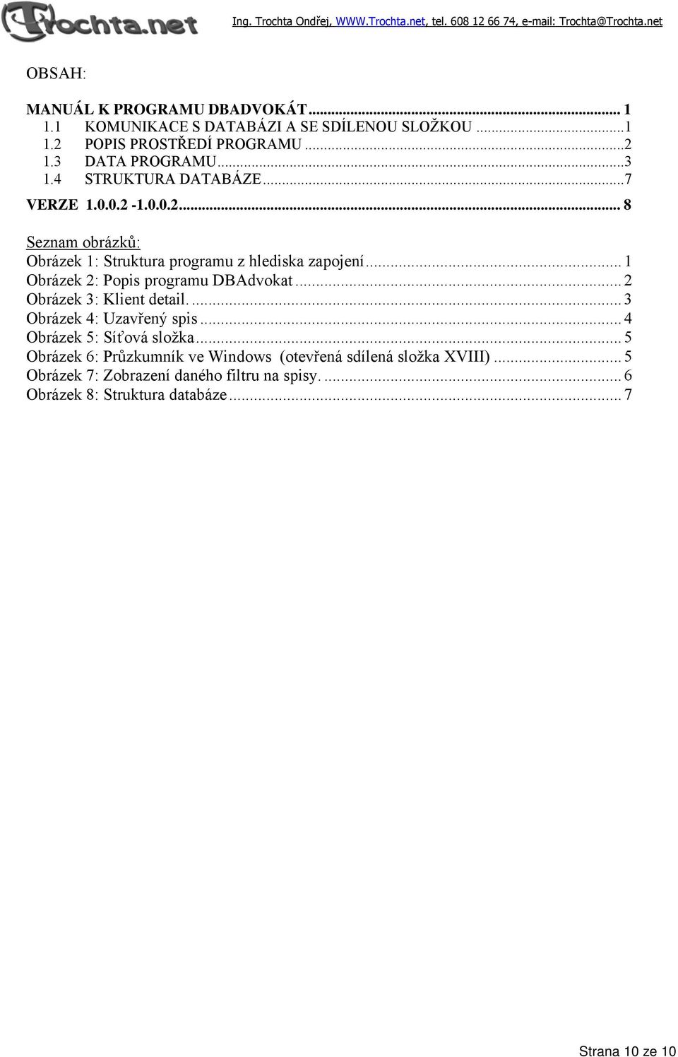 ..1 Obrázek 2: Popis programu DBAdvokat...2 Obrázek 3: Klient detail...3 Obrázek 4: Uzavřený spis...4 Obrázek 5: Síťová složka.