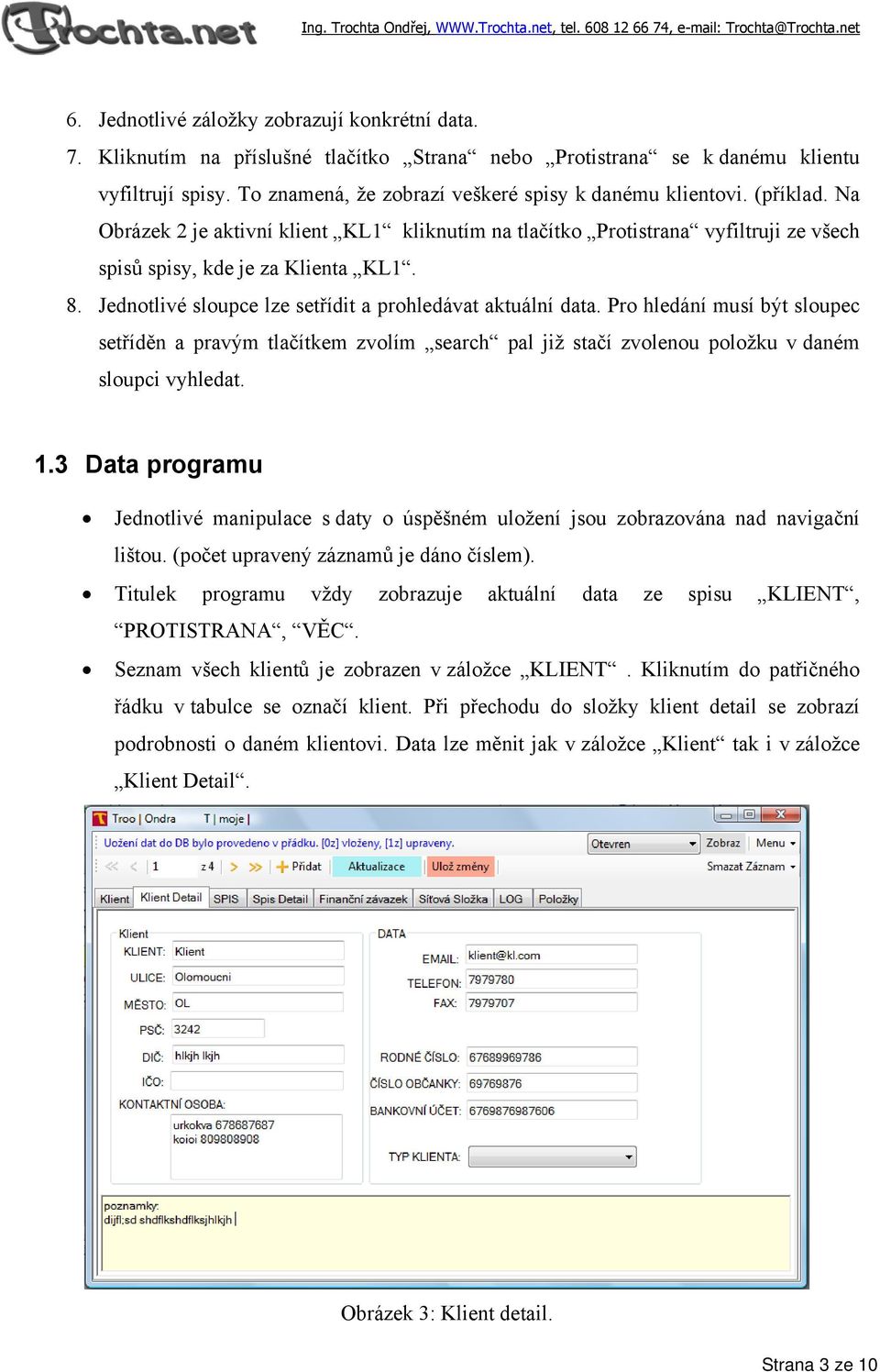 Jednotlivé sloupce lze setřídit a prohledávat aktuální data. Pro hledání musí být sloupec setříděn a pravým tlačítkem zvolím search pal již stačí zvolenou položku v daném sloupci vyhledat. 1.