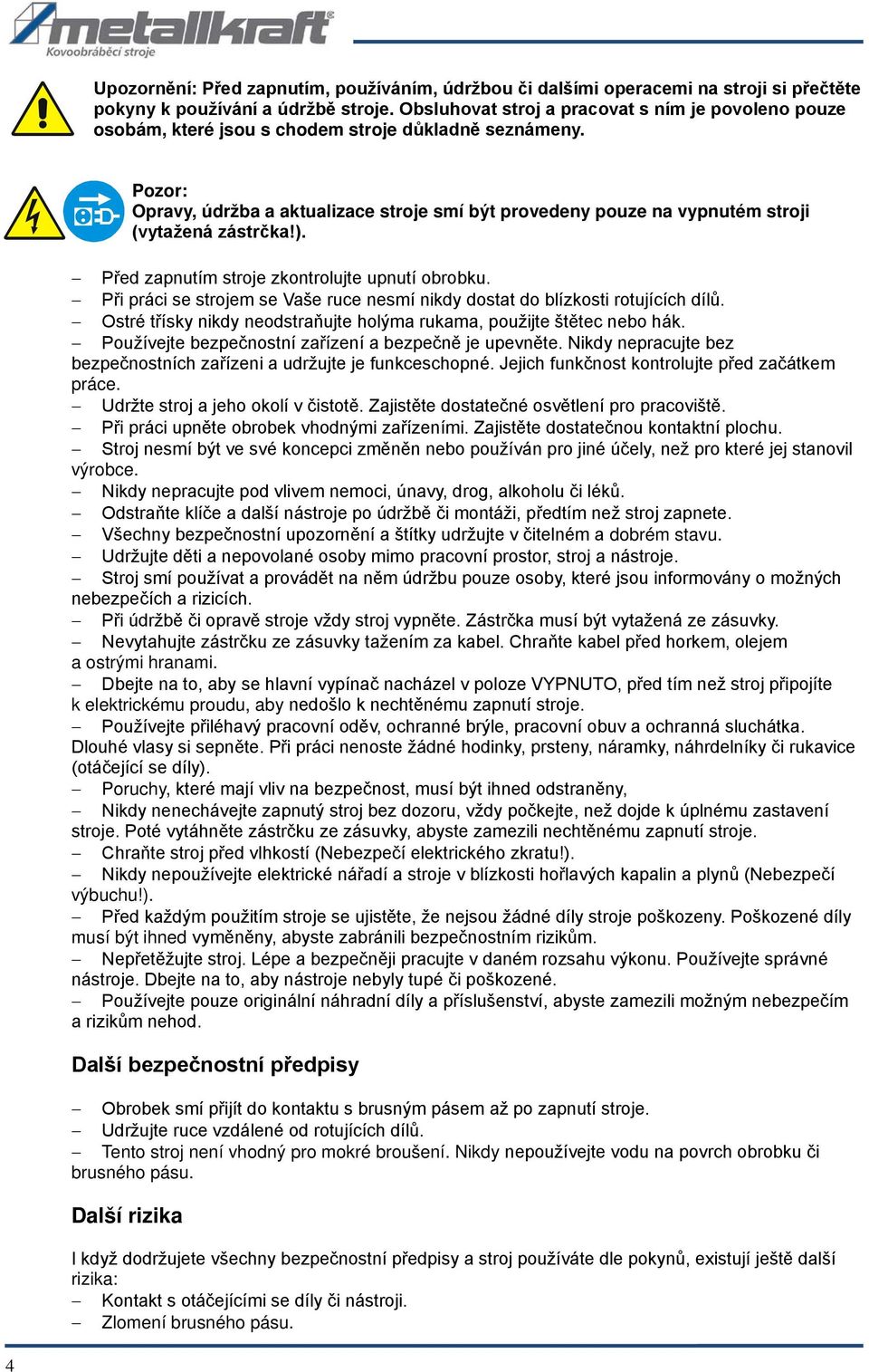 Pozor: Opravy, údržba a aktualizace stroje smí být provedeny pouze na vypnutém stroji (vytažená zástrčka!). Před zapnutím stroje zkontrolujte upnutí obrobku.