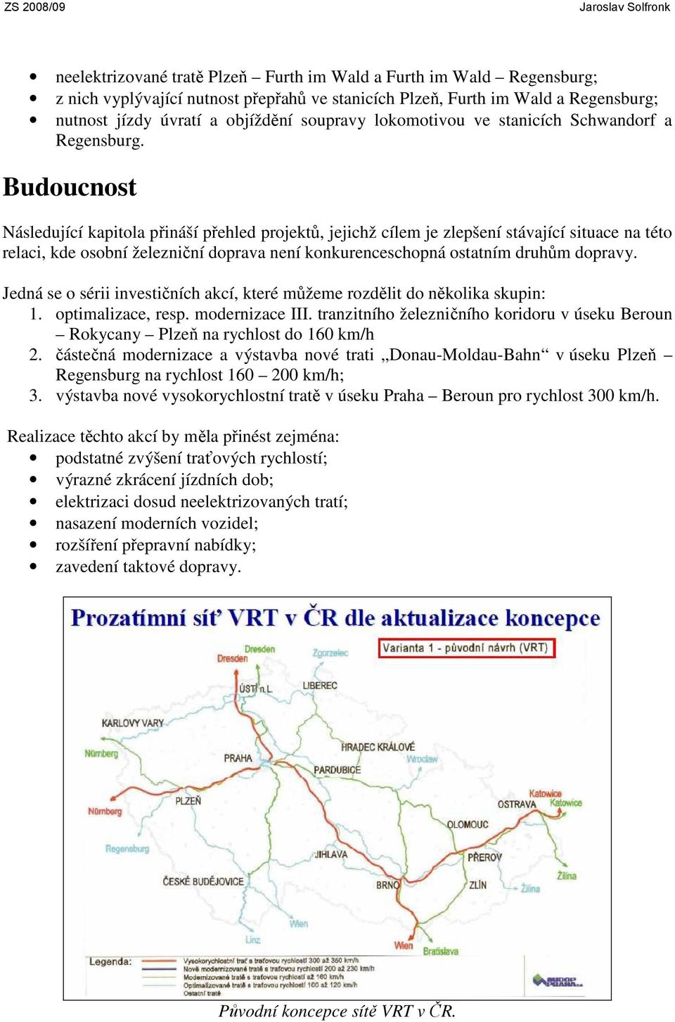 Budoucnost Následující kapitola přináší přehled projektů, jejichž cílem je zlepšení stávající situace na této relaci, kde osobní železniční doprava není konkurenceschopná ostatním druhům dopravy.