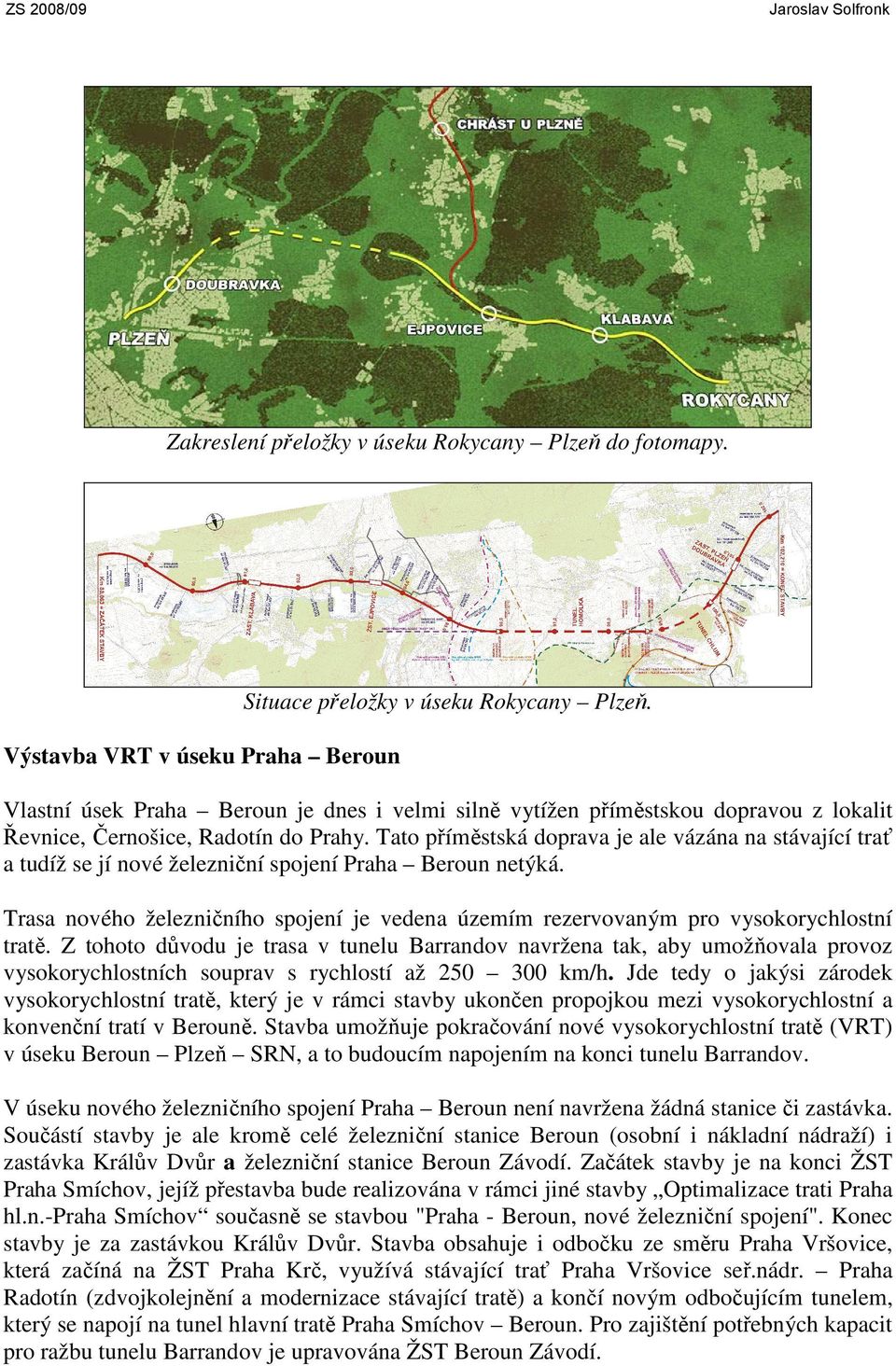 Tato příměstská doprava je ale vázána na stávající trať a tudíž se jí nové železniční spojení Praha Beroun netýká.