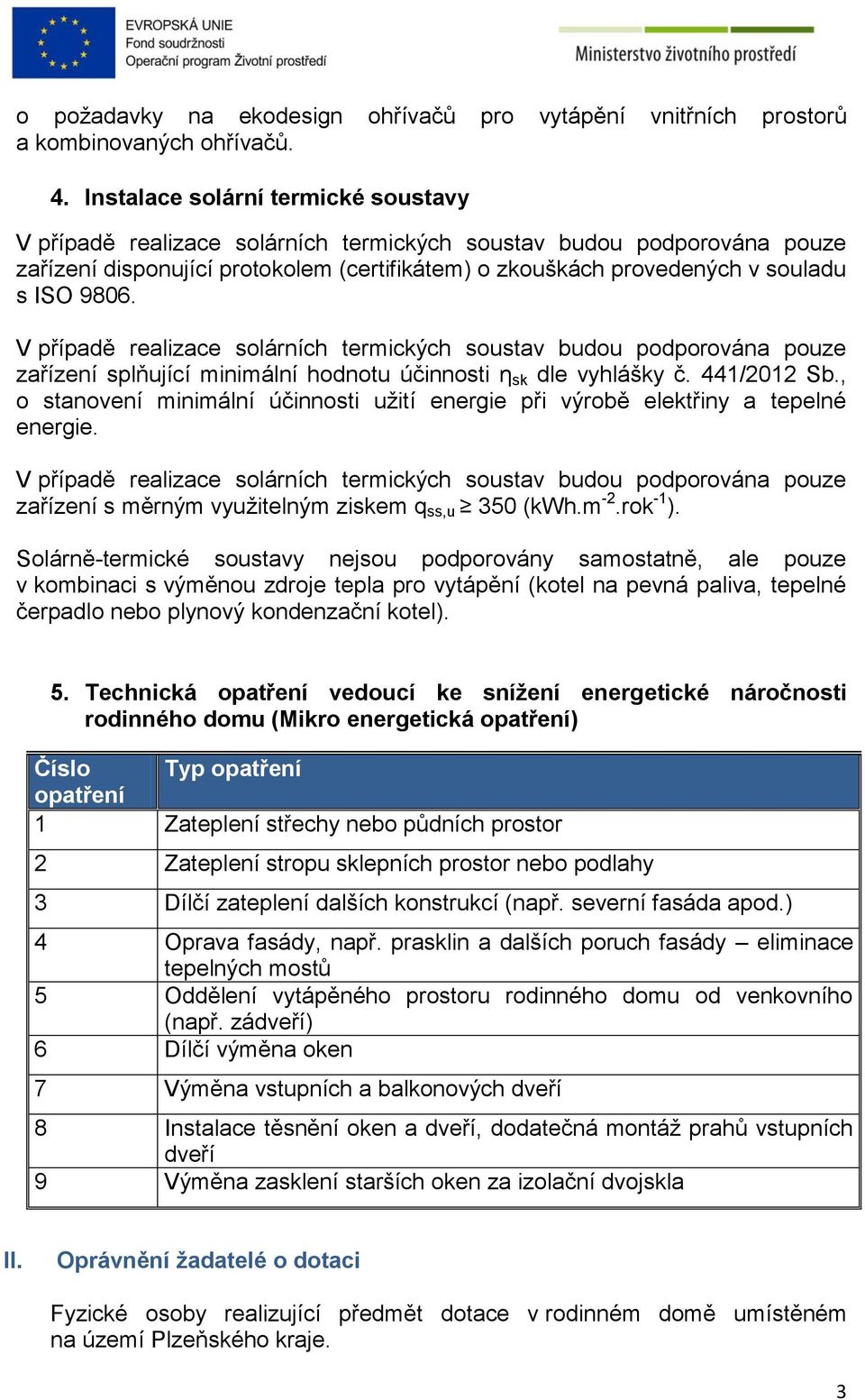 9806. V případě realizace solárních termických soustav budou podporována pouze zařízení splňující minimální hodnotu účinnosti η sk dle vyhlášky č. 441/2012 Sb.