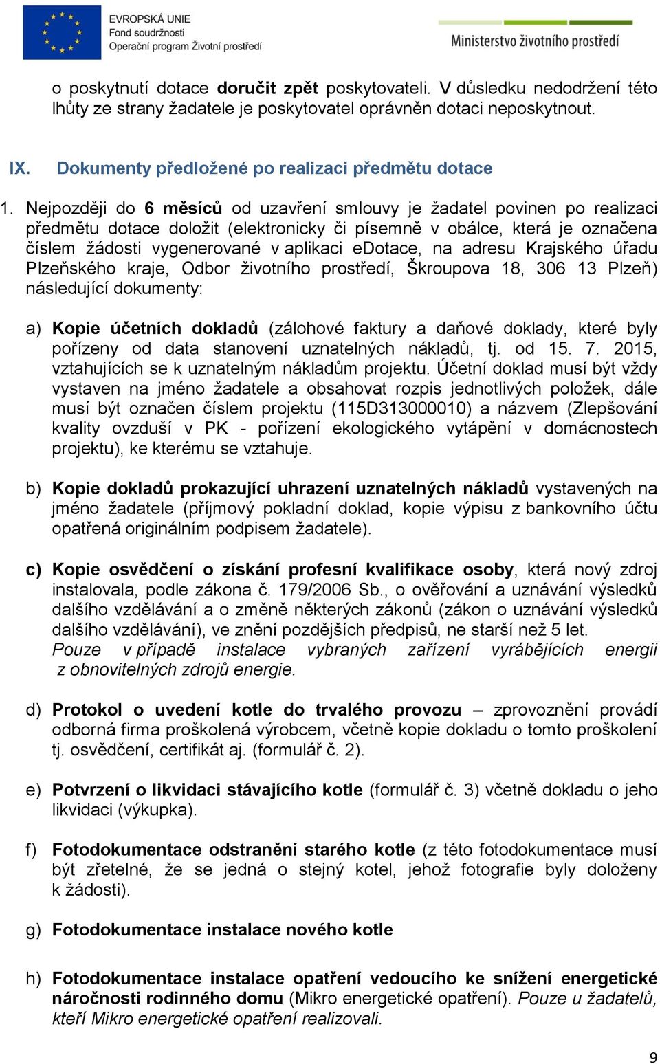 Nejpozději do 6 měsíců od uzavření smlouvy je žadatel povinen po realizaci předmětu dotace doložit (elektronicky či písemně v obálce, která je označena číslem žádosti vygenerované v aplikaci edotace,