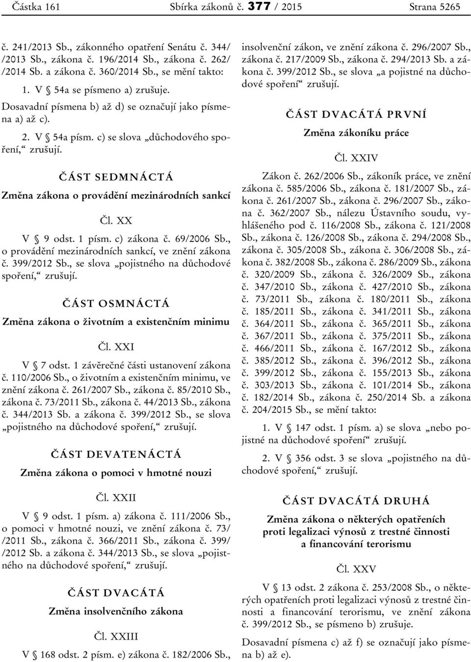 c) zákona č. 69/2006 Sb., o provádění mezinárodních sankcí, ve znění zákona č. 399/2012 Sb., se slova pojistného na důchodové spoření, ČÁST OSMNÁCTÁ Změna zákona o životním a existenčním minimu Čl.