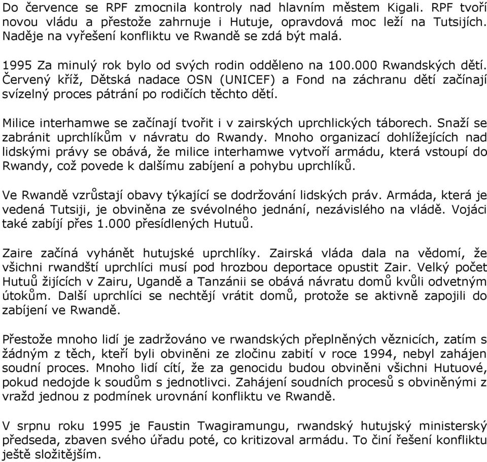 Červený kříž, Dětská nadace OSN (UNICEF) a Fond na záchranu dětí začínají svízelný proces pátrání po rodičích těchto dětí. Milice interhamwe se začínají tvořit i v zairských uprchlických táborech.