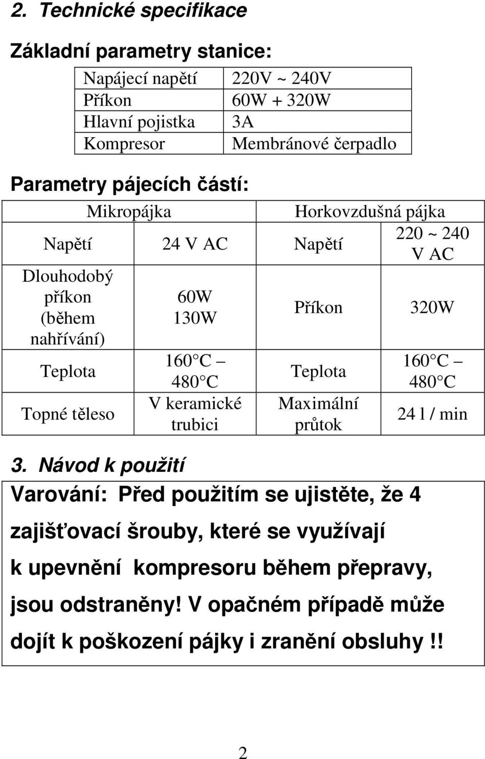 Teplota Topné těleso 160 C 480 C V keramické trubici Teplota Maximální průtok 3.