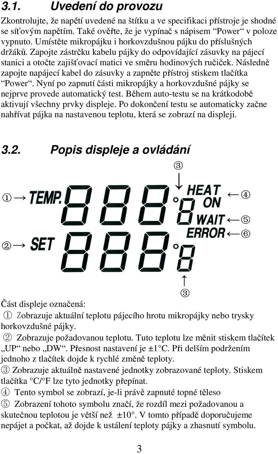 Následně zapojte napájecí kabel do zásuvky a zapněte přístroj stiskem tlačítka Power. Nyní po zapnutí části mikropájky a horkovzdušné pájky se nejprve provede automatický test.