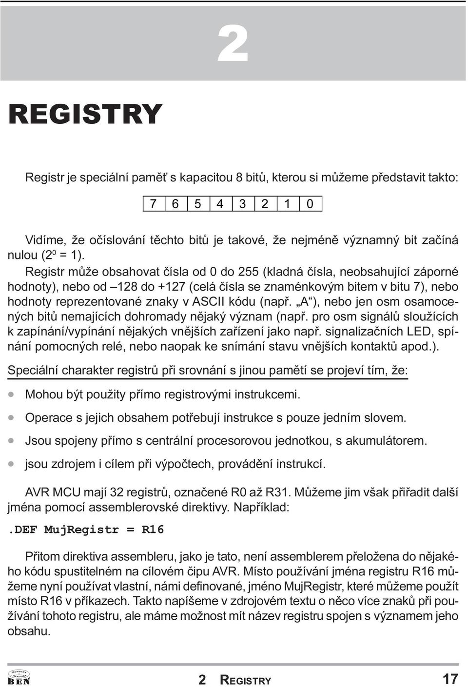 nebo jen osm osamocených bitù nemajících dohromady nìjaký význam (napø pro osm signálù sloužících k zapínání/vypínání nìjakých vnìjších zaøízení jako napø signalizaèních LED, spínání pomocných relé,