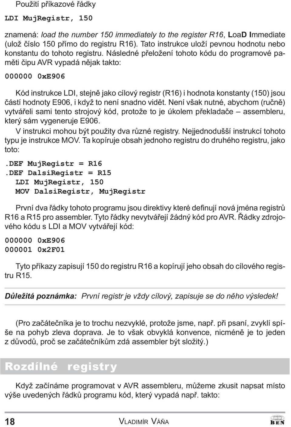 konstanty (150) jsou èástí hodnoty E906, i když to není snadno vidìt Není však nutné, abychom (ruènì) vytváøeli sami tento strojový kód, protože to je úkolem pøekladaèe assembleru, který sám